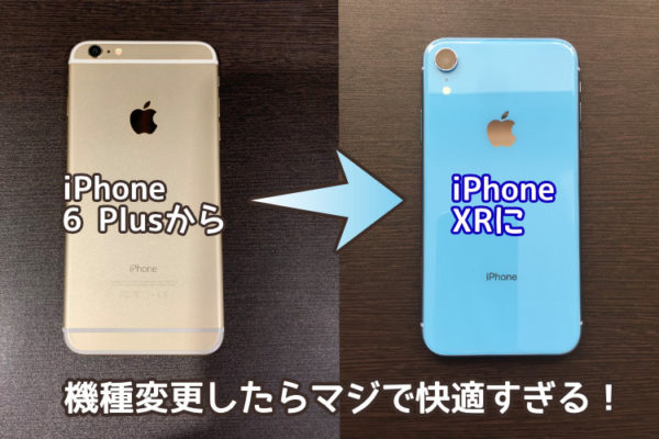 【レビュー】iPhone 6 PlusからXRに機種変更したらマジで快適すぎる！