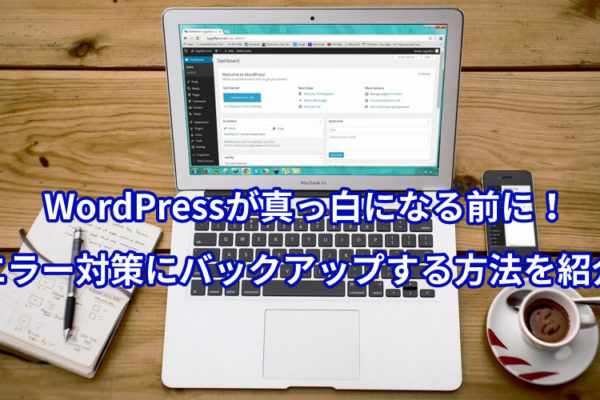 WordPressが真っ白になる前に！エラー対策にバックアップする方法を紹介