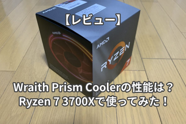 【レビュー】Wraith Prism Coolerの性能は？Ryzen 7 3700Xで使ってみた！