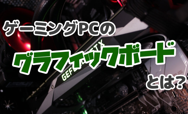 ゲーミングpcのグラフィックボード Gpu とは 必要な性能はどれくらい ミライヨッチ