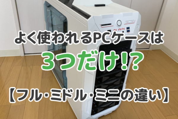 代表的なPCケースのサイズ3選【フルタワー・ミドルタワー・ミニタワー】