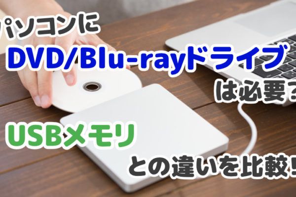 パソコンにDVD/Blu-rayドライブは必要？USBメディアとの違いを比較！