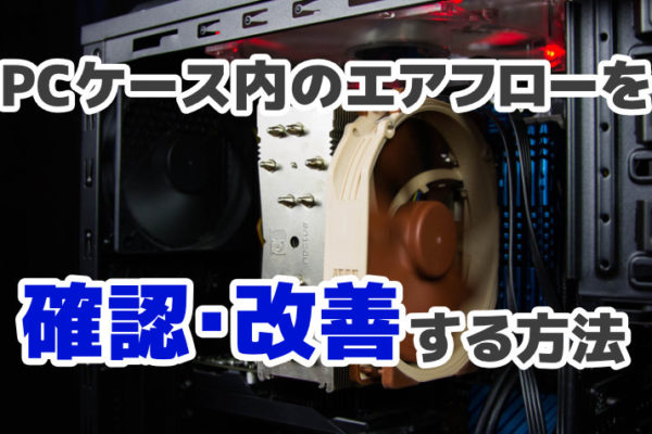 PCケース内のエアフローを確認・改善する方法【冷却効率を上げよう】