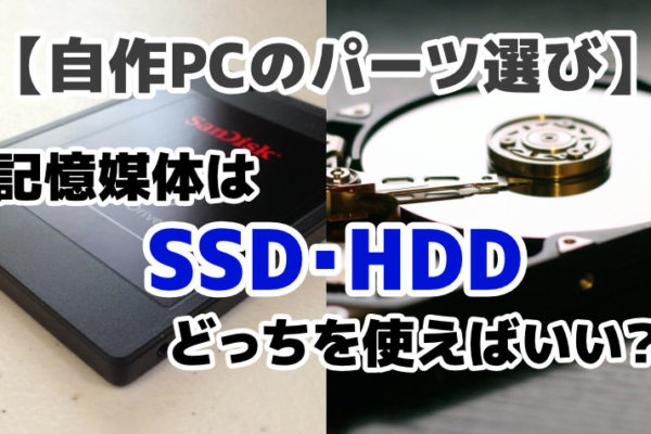 【自作PCのパーツ選び】記憶媒体はSSD・HDDのどっちを使えばいい？