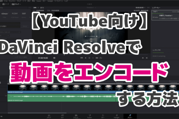 DaVinci Resolveで編集した動画をエンコードする方法【YouTube向け】