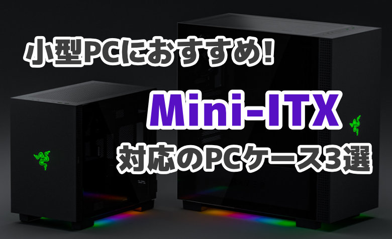 2020年版小型PCにおすすめ！Mini-ITX対応のPCケース3選 ｜ ミライヨッチ