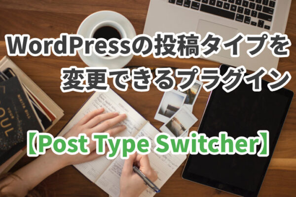 WordPressの投稿タイプを変更できるプラグイン【Post Type Switcher】