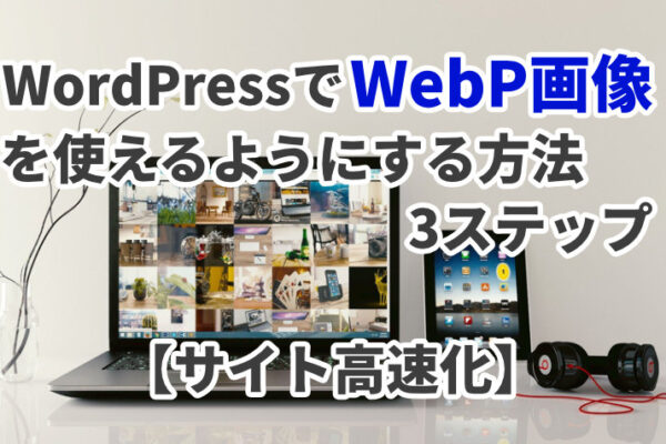WordPressでWebP画像を使えるようにする方法3ステップ【サイト高速化】