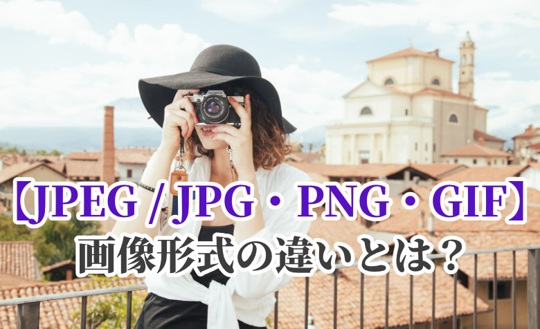 【JPEG/JPG・PNG・GIF】画像形式の違いとは？使い分ける方法を紹介！
